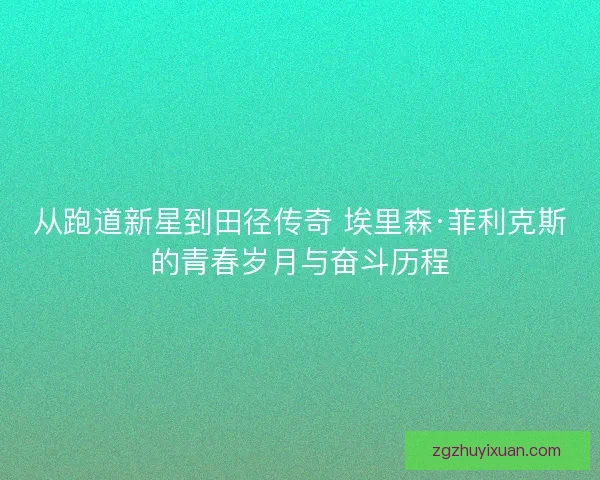 从跑道新星到田径传奇 埃里森·菲利克斯的青春岁月与奋斗历程